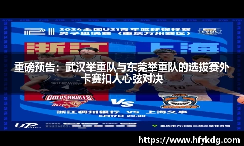 重磅预告：武汉举重队与东莞举重队的选拔赛外卡赛扣人心弦对决