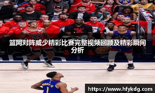 篮网对阵威少精彩比赛完整视频回顾及精彩瞬间分析